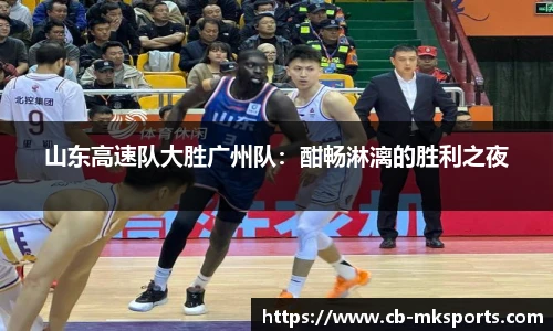 山东高速队大胜广州队：酣畅淋漓的胜利之夜